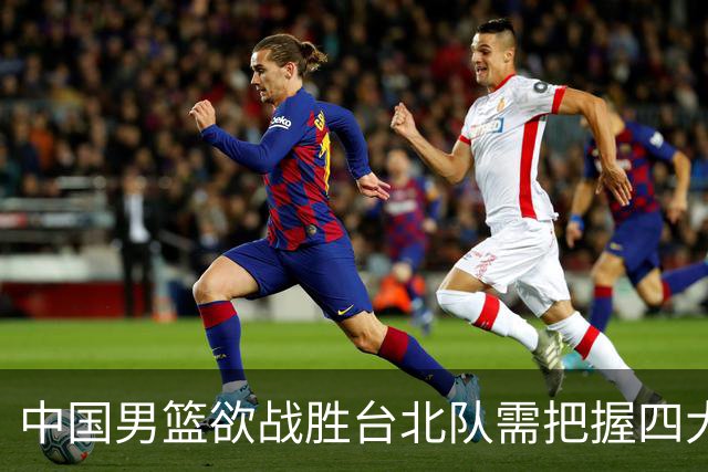 中国男篮欲战胜台北队需把握四大关键原则，避免失误