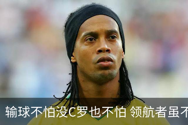 输球不怕没C罗也不怕 领航者虽不在葡萄牙未来仍可期
